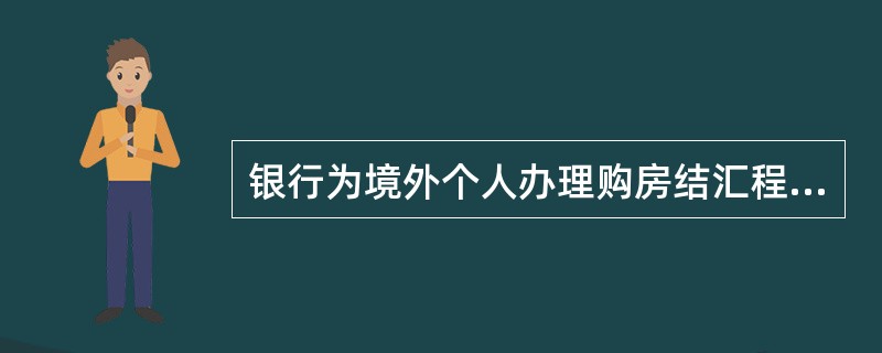 银行为境外个人办理购房结汇程序（）。