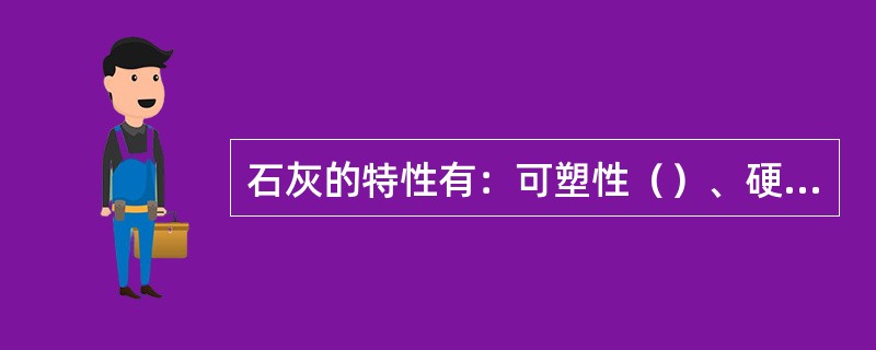 石灰的特性有：可塑性（）、硬化速度（）、硬化时体积（）和耐水性（）等。