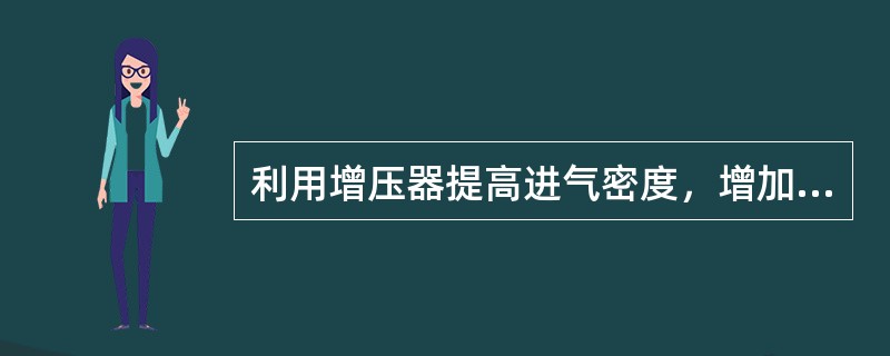 利用增压器提高进气密度，增加柴油机充气量的方法称为（）。