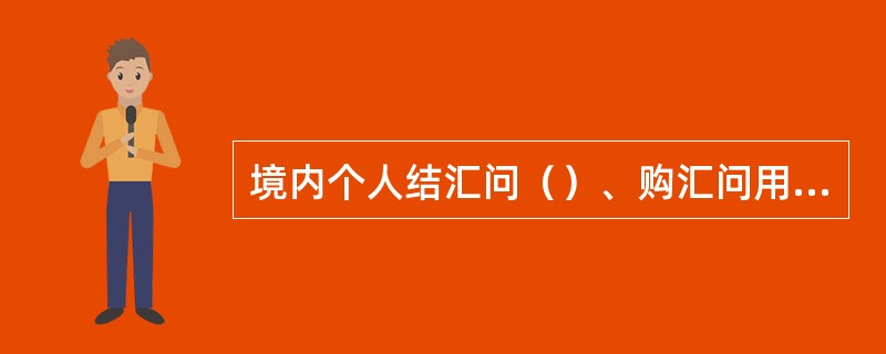 境内个人结汇问（）、购汇问用途；境外个人结汇问（），购汇问来源。