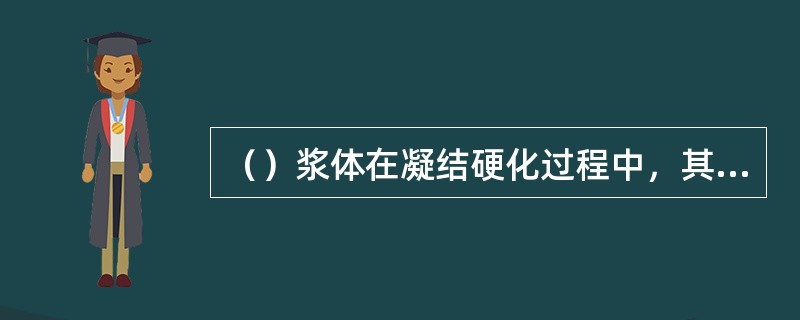 （）浆体在凝结硬化过程中，其体积发生微小膨胀。