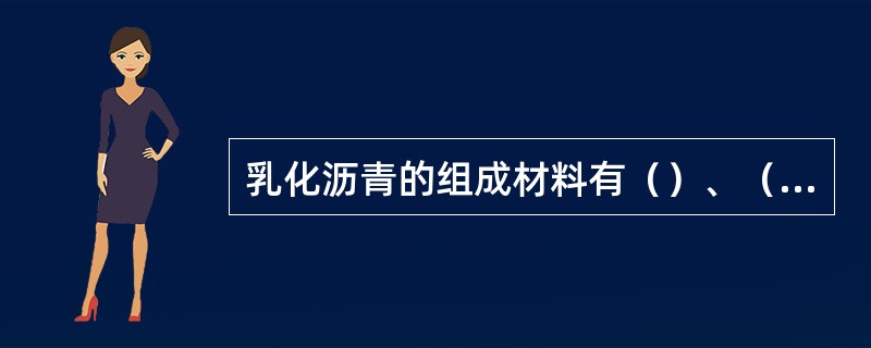 乳化沥青的组成材料有（）、（）与（）组成。