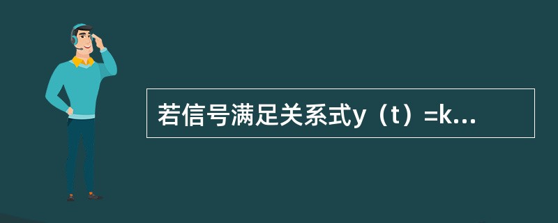 若信号满足关系式y（t）=kx（t）（式中k为常数）则其互相关函数Pxy（t）（