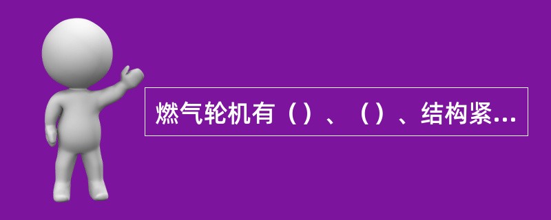 燃气轮机有（）、（）、结构紧凑、以及（）等一些优点。