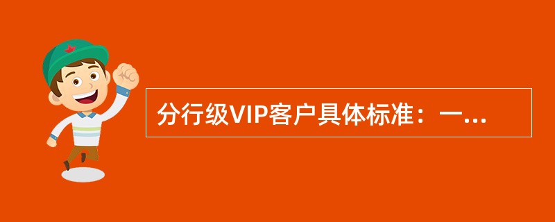 分行级VIP客户具体标准：一年内在建行的个人贷款月均余额为30万元（含）以上人民