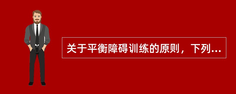 关于平衡障碍训练的原则，下列哪一项是错误的（）。