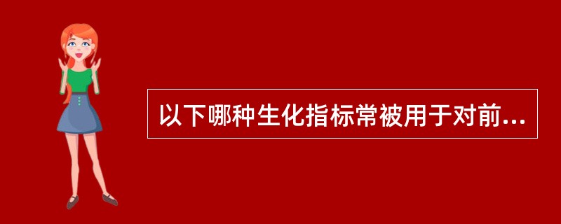 以下哪种生化指标常被用于对前列腺癌诊断（）。