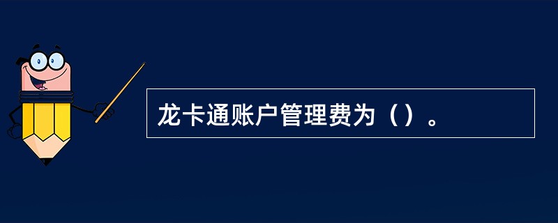 龙卡通账户管理费为（）。