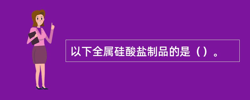 以下全属硅酸盐制品的是（）。