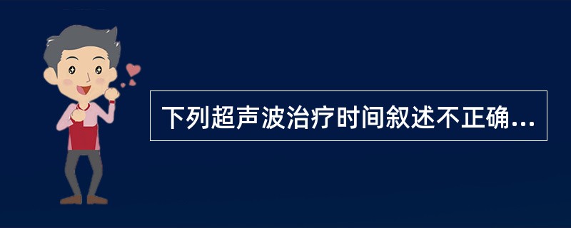 下列超声波治疗时间叙述不正确的是（）。