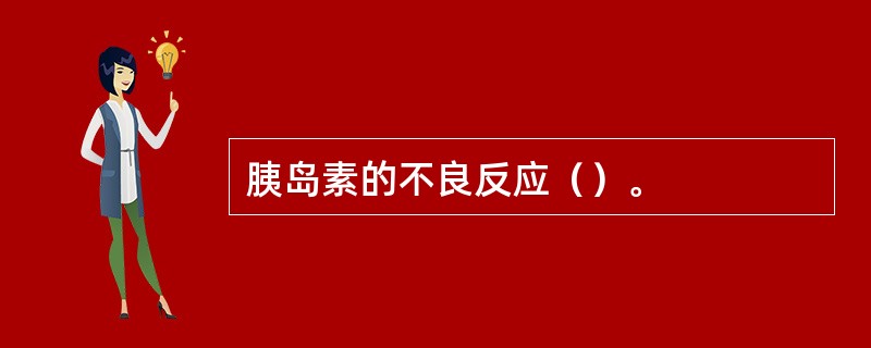 胰岛素的不良反应（）。