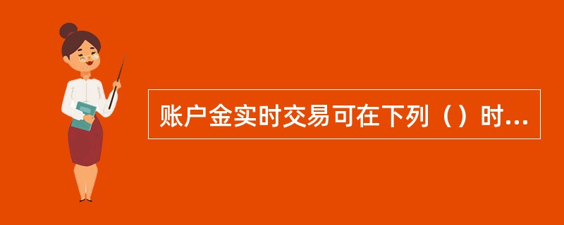 账户金实时交易可在下列（）时间进行。