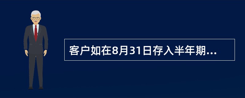 客户如在8月31日存入半年期整存整取储蓄存款，应以次年（）为到期日。