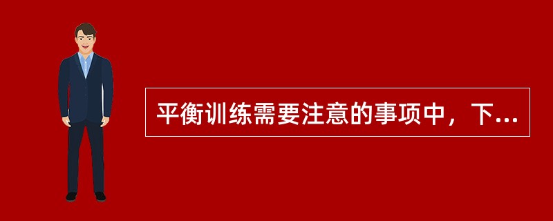 平衡训练需要注意的事项中，下列哪项不正确（）。