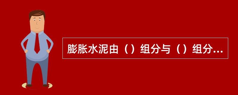 膨胀水泥由（）组分与（）组分组成。