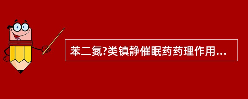 苯二氮?类镇静催眠药药理作用中，"诱导入睡和延长睡眠时间"属于（）。