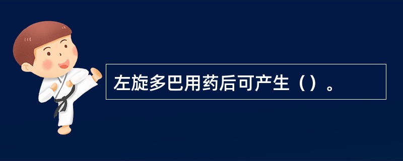 左旋多巴用药后可产生（）。