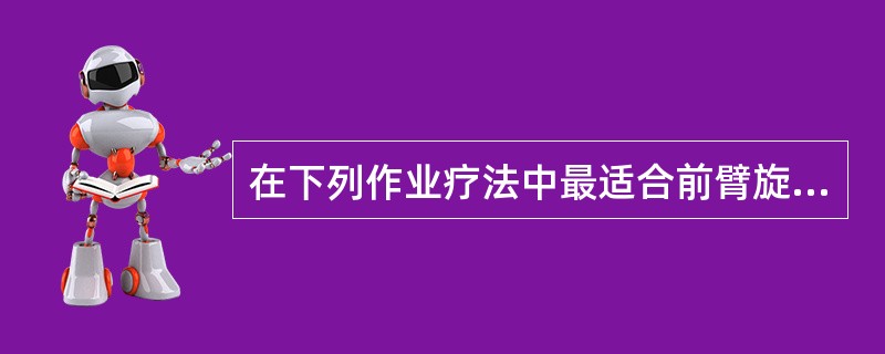 在下列作业疗法中最适合前臂旋前旋后的作业训练的是（）。