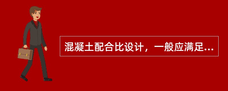 混凝土配合比设计，一般应满足混凝土的哪些基本要求？