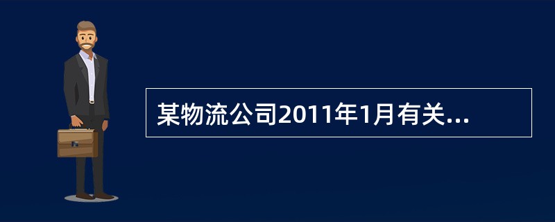 某物流公司2011年1月有关经营情况如下：(1)提供国内货物运输及装卸服务，取得