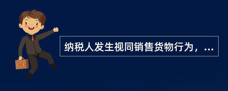 纳税人发生视同销售货物行为，增值税纳税义务发生时间为货物移送的当天。