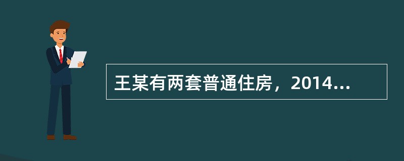 王某有两套普通住房，2014年2月将其拥有的一套2007年购入的普通住房对外销售