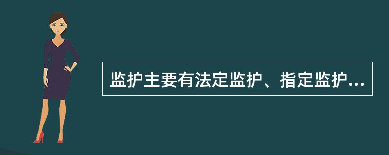 监护主要有法定监护、指定监护、遗嘱监护、自愿监护。（）