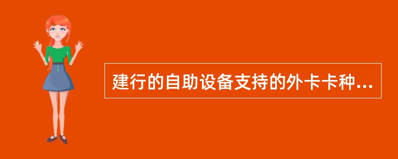 建行的自助设备支持的外卡卡种包括（）。