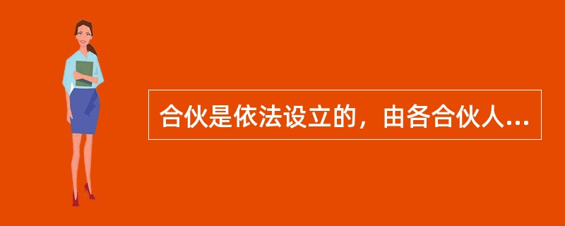 合伙是依法设立的，由各合伙人订立合伙协议，（），并对合伙企业债务承担无限连带责任