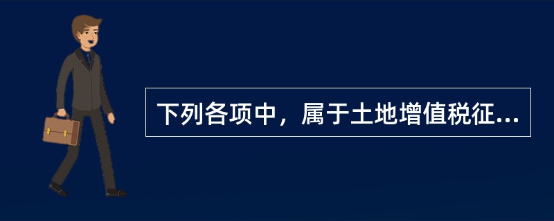 下列各项中，属于土地增值税征税范围的是（）。