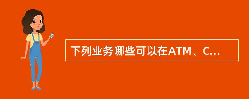 下列业务哪些可以在ATM、CRS设备办理（）。