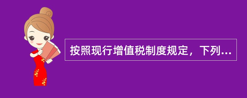 按照现行增值税制度规定，下列项目应当征收增值税的有（）。