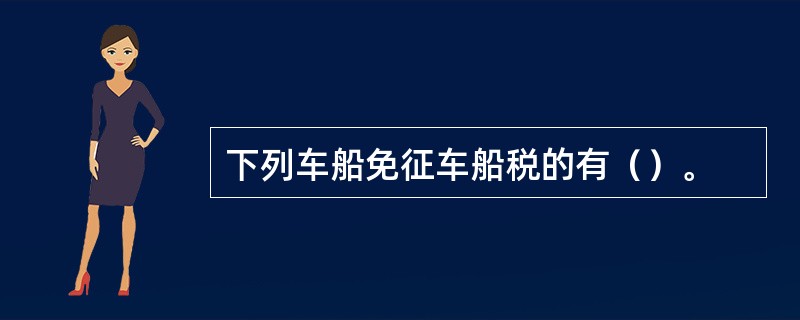 下列车船免征车船税的有（）。