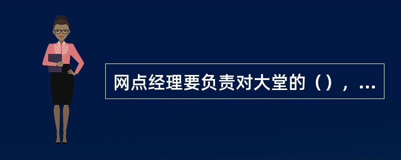 网点经理要负责对大堂的（），包括（）和（）。