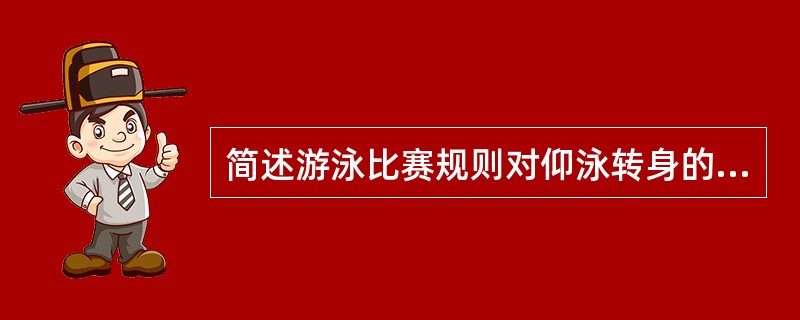 简述游泳比赛规则对仰泳转身的规定及应注意的问题。