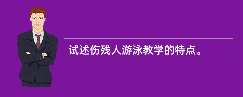 试述伤残人游泳教学的特点。