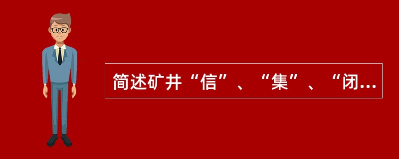 简述矿井“信”、“集”、“闭”系统。