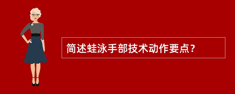 简述蛙泳手部技术动作要点？