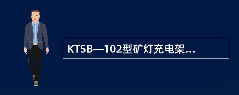 KTSB—102型矿灯充电架每架共可充矿灯（）盏。