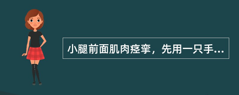 小腿前面肌肉痉挛，先用一只手抓住脚趾，而后用力尽量（）按压。