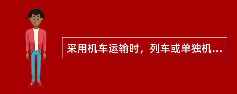 采用机车运输时，列车或单独机车前后都必须有什么？