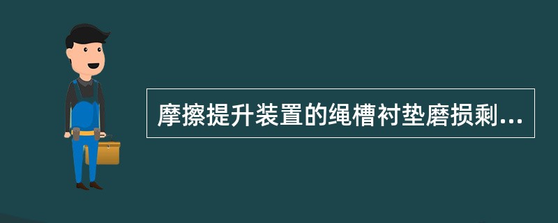 摩擦提升装置的绳槽衬垫磨损剩余厚度不得（）钢丝绳直径。