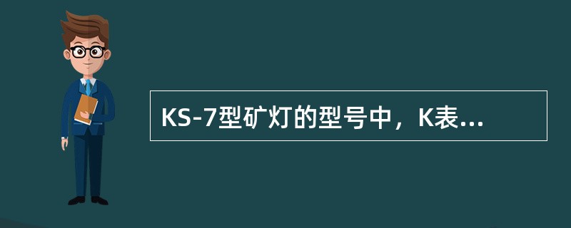 KS-7型矿灯的型号中，K表示矿灯，S表示酸性