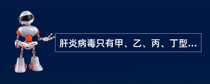 肝炎病毒只有甲、乙、丙、丁型四种病毒。