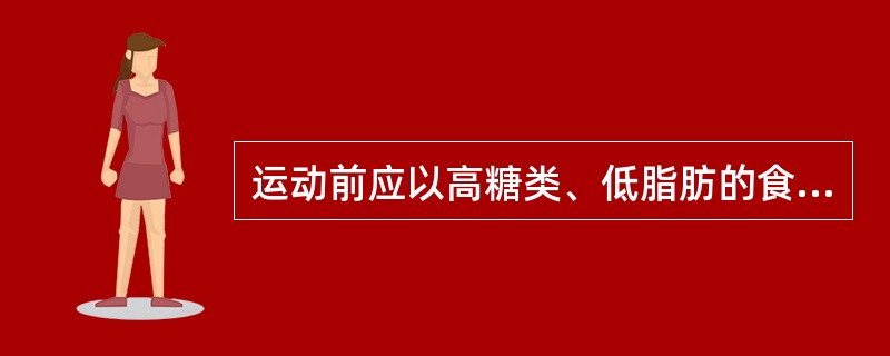 运动前应以高糖类、低脂肪的食物为主，例如（）