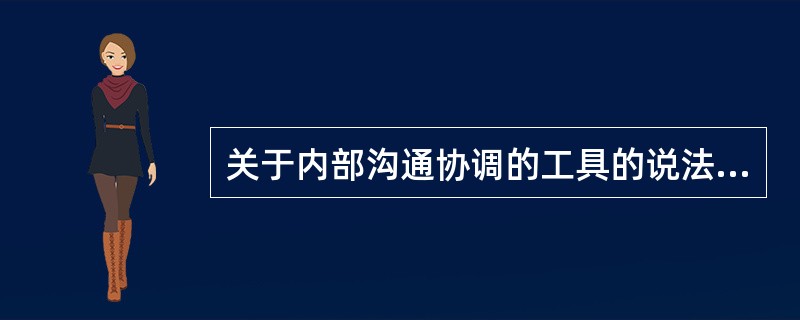 关于内部沟通协调的工具的说法正确的是（）。