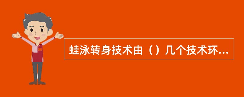 蛙泳转身技术由（）几个技术环节组成