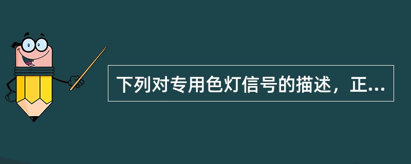 下列对专用色灯信号的描述，正确的是（）。