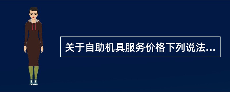 关于自助机具服务价格下列说法错误的是（）。