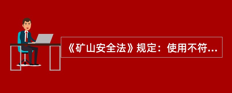 《矿山安全法》规定：使用不符合国家安全标准或行业安全标准的（）的应当给予行政处罚